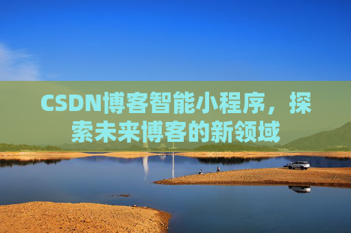 CSDN博客智能小程序，探索未来博客的新领域